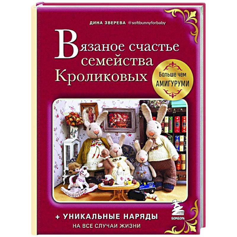 Вязаное счастье семейства Кроликовых. Больше чем амигуруми + уникальные наряды на все случаи жизни Вязаное счастье семейства Кроликовых. Больше чем амигуруми + уникальные наряды на все случаи жизни