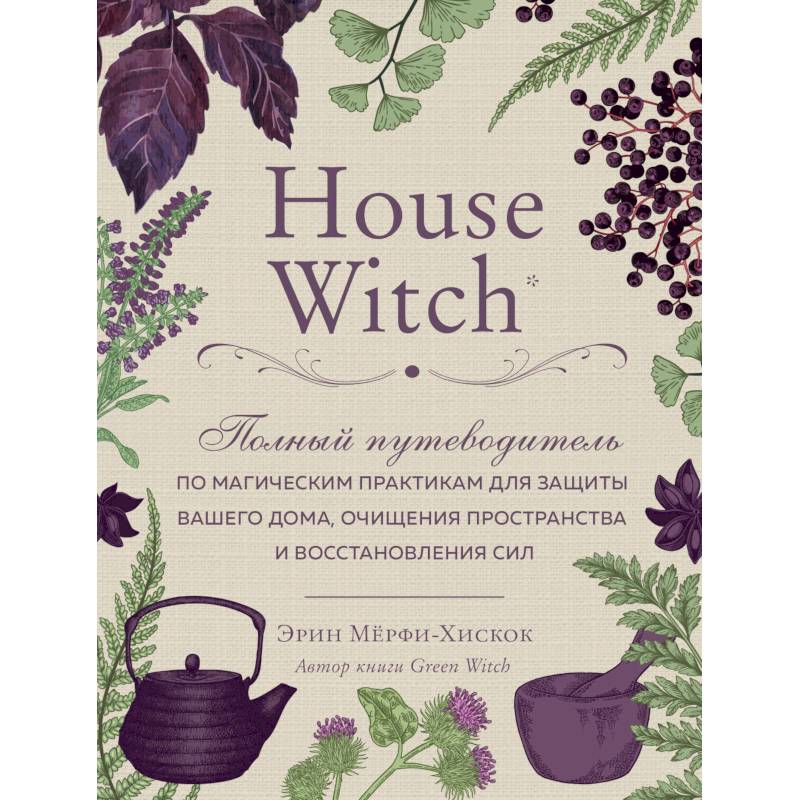 House Witch. Полный путеводитель по магическим практикам для защиты вашего дома House Witch. Полный путеводитель по магическим практикам для защиты вашего дома