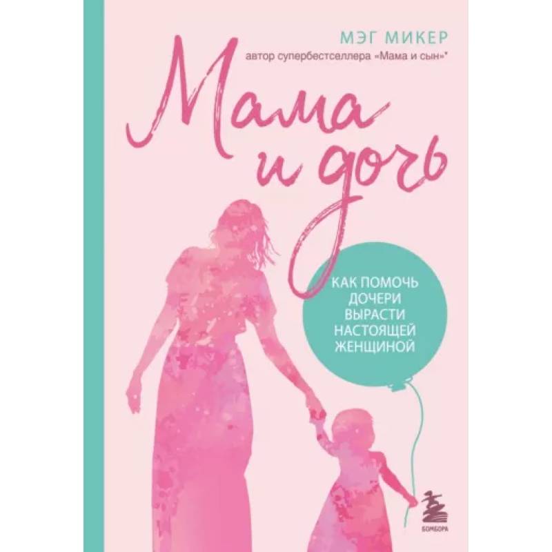 Мама и дочь. Как помочь дочери вырасти настоящей женщиной Мама и дочь. Как помочь дочери вырасти настоящей женщиной