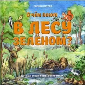 О чем поют в лесу зеленом? Детские стихи-песни о животных О чем поют в лесу зеленом? Детские стихи-песни о животных