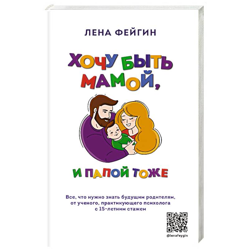 Хочу быть мамой, и папой тоже. Все, что нужно знать будущим родителям от ученого, практикующего психолога с 15-летним стажем