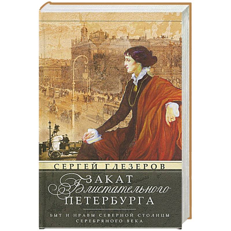 Закат блистательного Петербурга. Быт и нравы Северной столицы Серебряного века Закат блистательного Петербурга. Быт и нравы Северной столицы Серебряного века