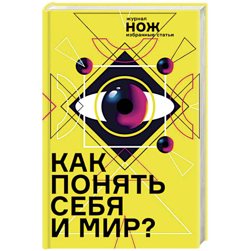 Как понять себя и мир? Журнал «Нож»: избранные статьи Как понять себя и мир? Журнал «Нож»: избранные статьи