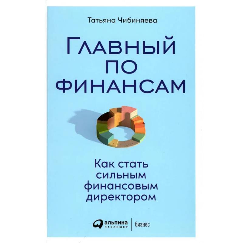 Главный по финансам. Как стать сильным финансовым директором Главный по финансам. Как стать сильным финансовым директором