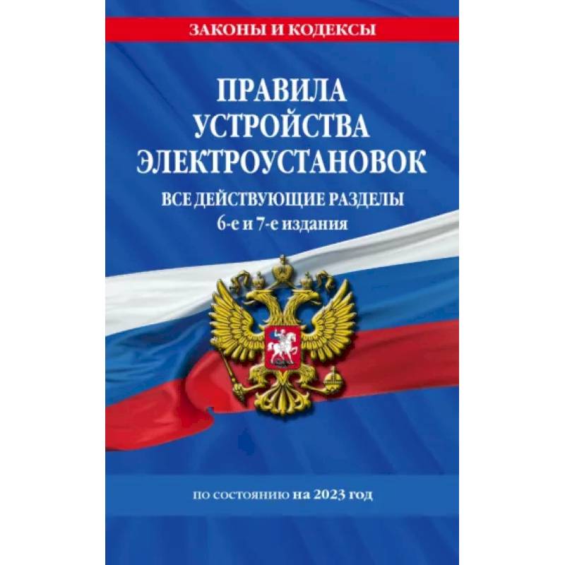 Правила устройства электроустановок с изменениями и дополнениями на 2023 г. Все действующие разделы Правила устройства электроустановок с изменениями и дополнениями на 2023 г. Все действующие разделы