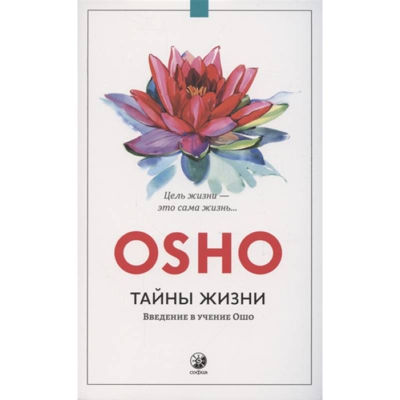 Тайны жизни. Введение в учение Ошо. Цель жизни - это сама жизнь… Тайны жизни. Введение в учение Ошо. Цель жизни - это сама жизнь…