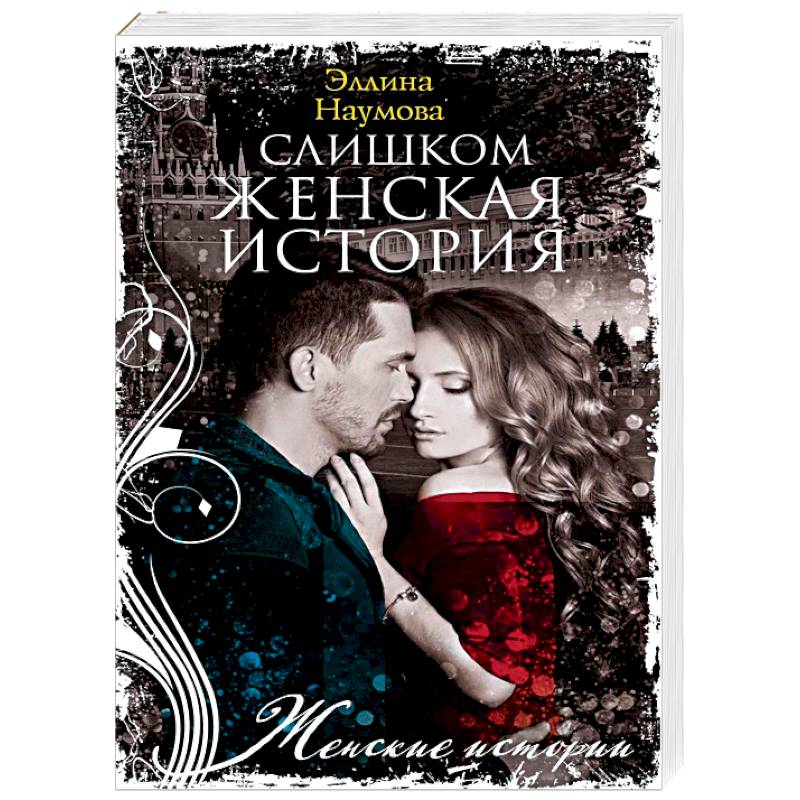 Наумова Э..Слишком женская история. Наумова Э..Слишком женская история.