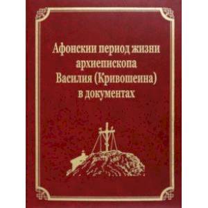 Афонскии периоды жизни архиепископа Василия (Кривошеина) в документах Афонскии периоды жизни архиепископа Василия (Кривошеина) в документах