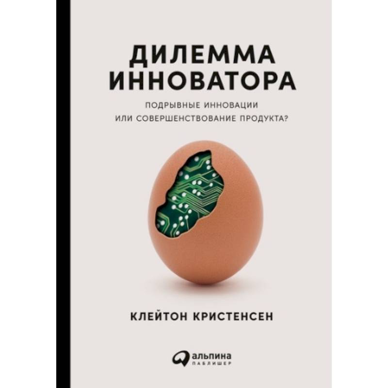 Дилемма инноватора. Подрывные инновации или совершенствование продукта? Дилемма инноватора. Подрывные инновации или совершенствование продукта?