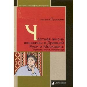 Частная жизнь женщины в Древней Руси и Московии: невеста, жена, любовница Частная жизнь женщины в Древней Руси и Московии: невеста, жена, любовница