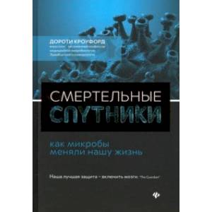 Смертельные спутники: как микробы меняли нашу жизнь Смертельные спутники: как микробы меняли нашу жизнь