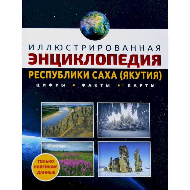 Иллюстрированная энциклопедия Республики Саха (Якутия): цифры, факты, карты Иллюстрированная энциклопедия Республики Саха (Якутия): цифры, факты, карты