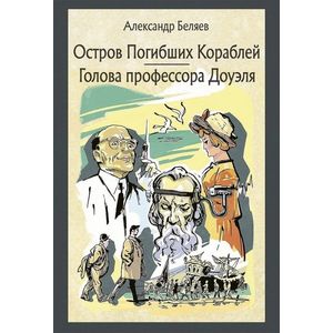 Остров Погибших Кораблей. Голова профессора Доуэля Остров Погибших Кораблей. Голова профессора Доуэля