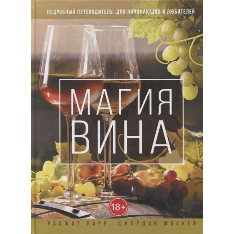 Магия вина. Подробный путеводитель для начинающих и любителей Магия вина. Подробный путеводитель для начинающих и любителей