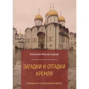Загадки и отгадки Кремля. Путеводитель по Московскому Кремлю