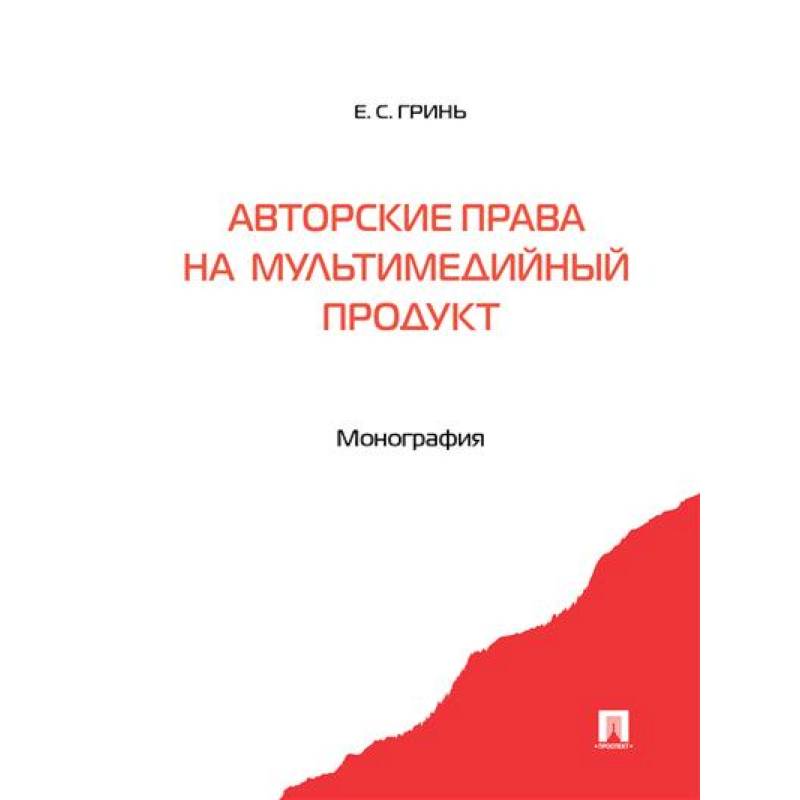 Авторские права на мультимедийный продукт. Монография Авторские права на мультимедийный продукт. Монография