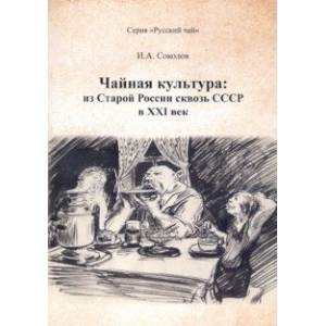 Чайная культура. Из Старой России сквозь СССР в ХХI век Чайная культура. Из Старой России сквозь СССР в ХХI век