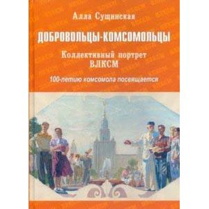 Добровольцы-комсомольцы. Коллективный портрет ВЛКСМ. 100-летию комсомола посвящается Добровольцы-комсомольцы. Коллективный портрет ВЛКСМ. 100-летию комсомола посвящается