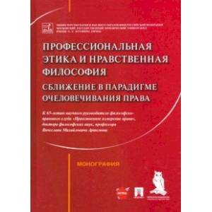 Профессиональная этика и нравственная философия. Сближение в парадигме очеловечивания права Профессиональная этика и нравственная философия. Сближение в парадигме очеловечивания права