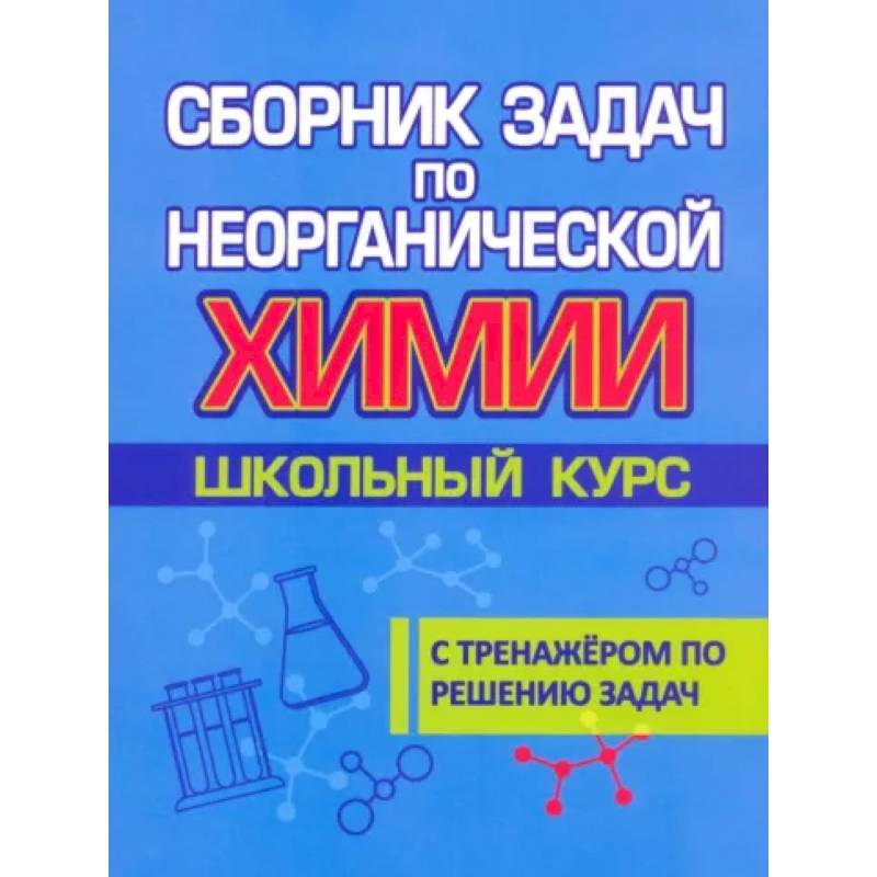 Сборник задач по неорганической химии. Школьный курс. С тренажером по решению задач Сборник задач по неорганической химии. Школьный курс. С тренажером по решению задач