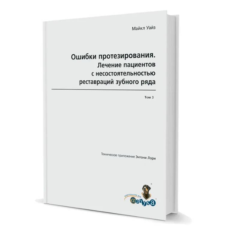 Ошибки протезирования. Лечение пациентов с несостоятельностью реставраций зубного ряда. Том 3 Ошибки протезирования. Лечение пациентов с несостоятельностью реставраций зубного ряда. Том 3