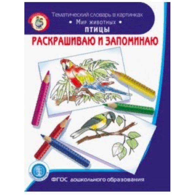 Раскрашиваем и запоминаем. Мир животных. Птицы. ФГОС ДО Раскрашиваем и запоминаем. Мир животных. Птицы. ФГОС ДО