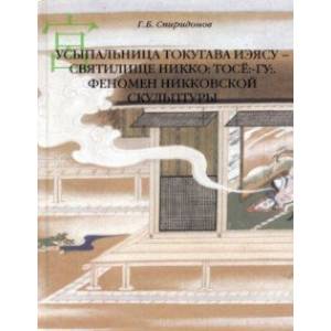Усыпальница Токугава Иэясу - святилище Никко. Тосё:-гу:. Феномен никковской скульптуры Усыпальница Токугава Иэясу - святилище Никко. Тосё:-гу:. Феномен никковской скульптуры