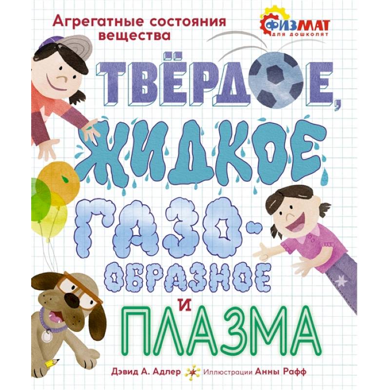 Твердое, жидкое, газообразное и плазма .Агрегатные состояния вещества Твердое, жидкое, газообразное и плазма .Агрегатные состояния вещества