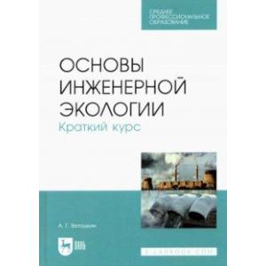 Основы инженерной экологии. Краткий курс. Учебное пособие для СПО Основы инженерной экологии. Краткий курс. Учебное пособие для СПО