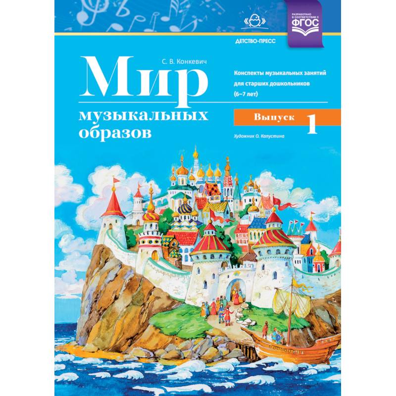 Мир музыкальных образов. Конспекты музыкальных занятий для старших дошкольников 6-7 лет. Выпуск 1 Мир музыкальных образов. Конспекты музыкальных занятий для старших дошкольников 6-7 лет. Выпуск 1