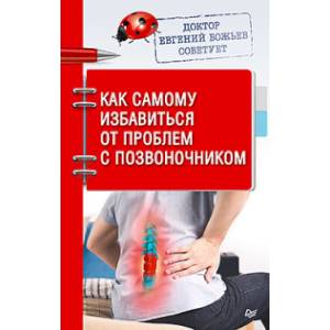 Доктор Евгений Божьев советует. Как самому избавиться от проблем с позвоночником Доктор Евгений Божьев советует. Как самому избавиться от проблем с позвоночником