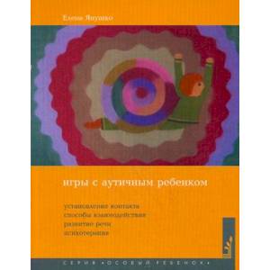 Игры с аутичным ребенком. Установление контакта, способы взаимодействия, развитие речи, психотерапия. Практическое пособие для психологов, педагогов и родителей Игры с аутичным ребенком. Установление контакта, способы взаимодействия, развитие речи, психотерапия. Практическое пособие для психологов, педагогов и родителей