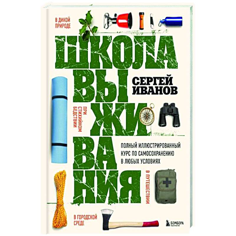 Школа выживания. Полный иллюстрированный курс по самосохранению в любых условиях Школа выживания. Полный иллюстрированный курс по самосохранению в любых условиях
