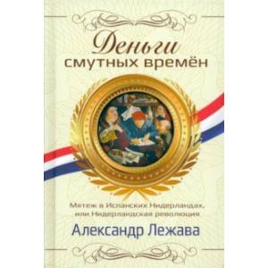 Деньги смутных времён. Мятеж в Испанских Нидерландах, или Нидерландская революция Деньги смутных времён. Мятеж в Испанских Нидерландах, или Нидерландская революция