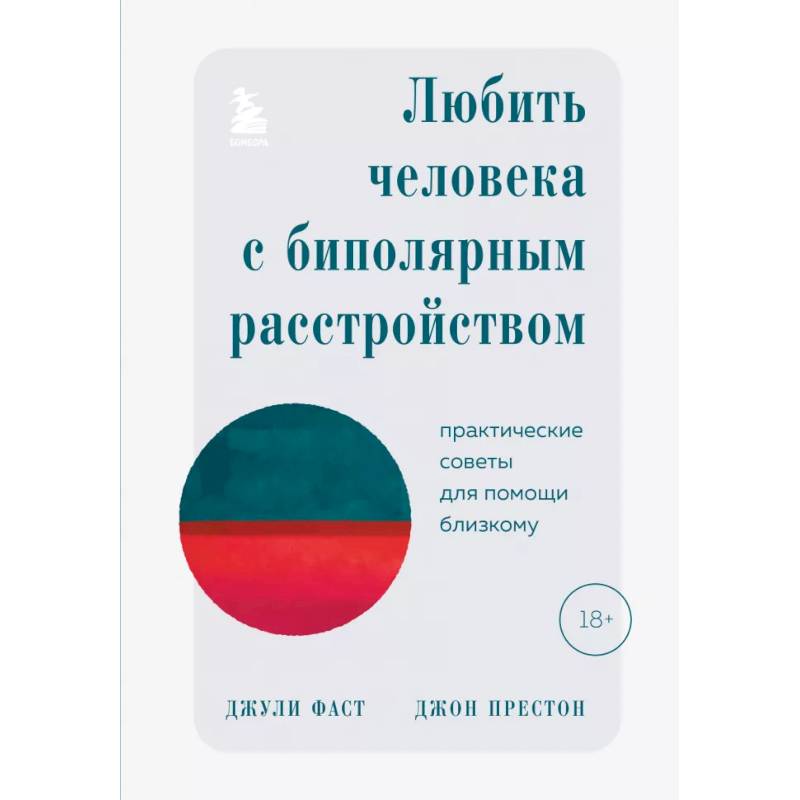 Любить человека с биполярным расстройством. Практические советы для помощи близкому Любить человека с биполярным расстройством. Практические советы для помощи близкому