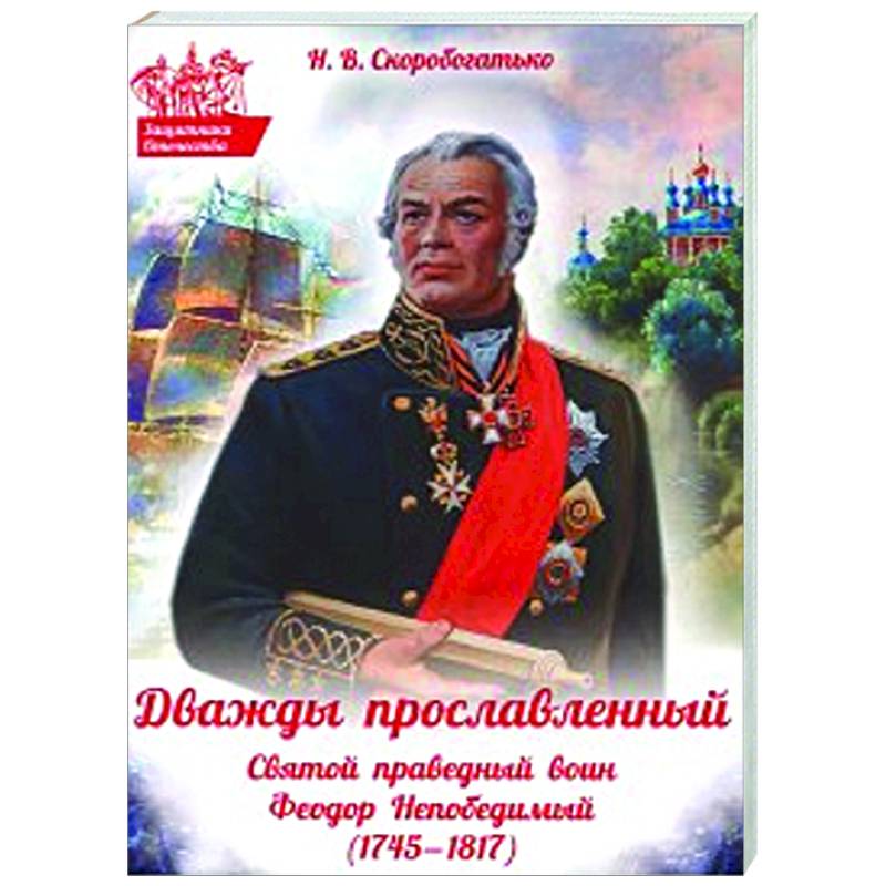 Дважды прославленный: святой праведный воин Федор Непобедимый (1745-1817) Дважды прославленный: святой праведный воин Федор Непобедимый (1745-1817)