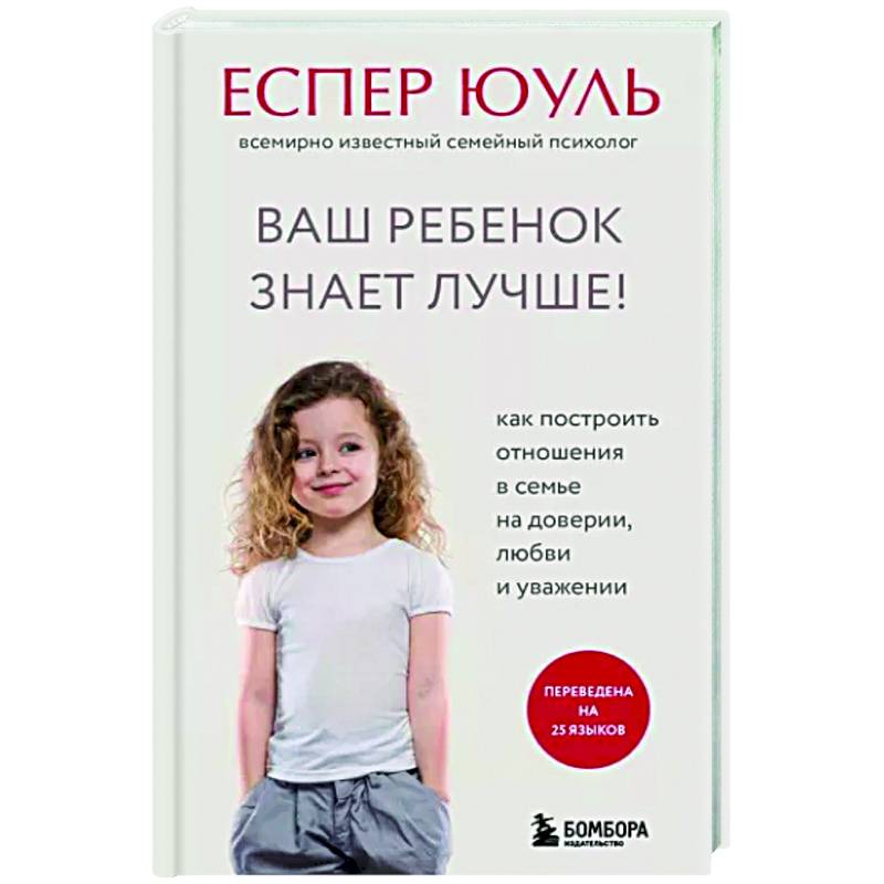 Ваш ребенок знает лучше! Как построить отношения в семье на доверии, любви и уважении Ваш ребенок знает лучше! Как построить отношения в семье на доверии, любви и уважении
