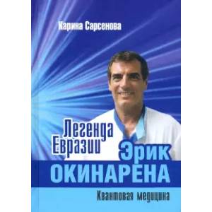 Легенда Евразии. Эрик Окинарена. Квантовая медицина Легенда Евразии. Эрик Окинарена. Квантовая медицина
