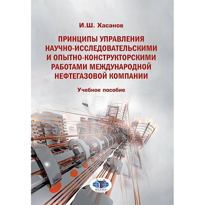 Принципы управления научно-исследовательскими и опытно-конструкторскими работами международной нефтегазовой компании: Учебное пособие Принципы управления научно-исследовательскими и опытно-конструкторскими работами международной нефтегазовой компании: Учебное пособие
