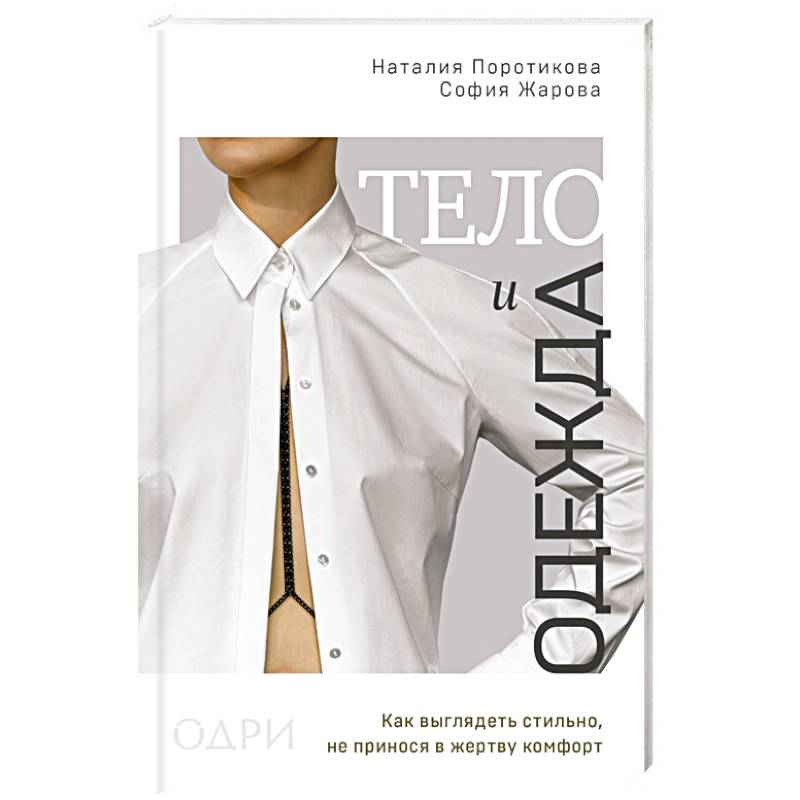 Тело и одежда. Как выглядеть стильно, не принося в жертву комфорт Тело и одежда. Как выглядеть стильно, не принося в жертву комфорт