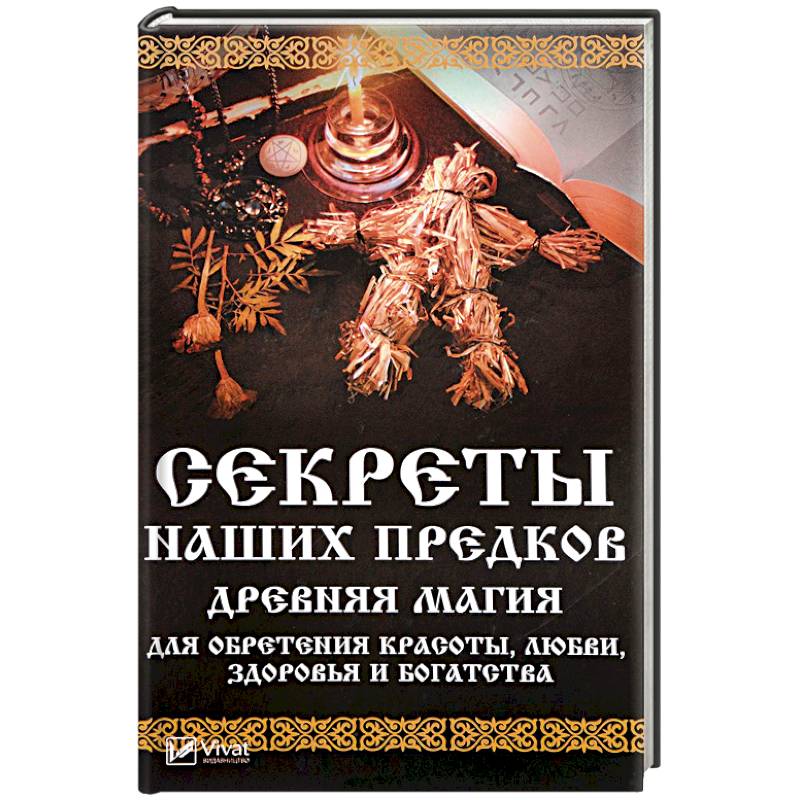 Секреты наших предков. Древняя магия для обретения красоты, любви, здоровья и богатства Секреты наших предков. Древняя магия для обретения красоты, любви, здоровья и богатства