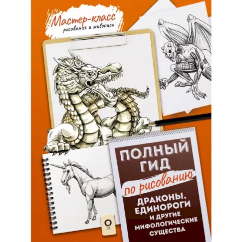 Драконы, единороги и другие мифологические существа. Полный гид по рисованию Драконы, единороги и другие мифологические существа. Полный гид по рисованию