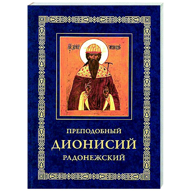 Преподобный Дионисий Радонежский. Житие. Повествование о чудесах преподобного Дионисия Преподобный Дионисий Радонежский. Житие. Повествование о чудесах преподобного Дионисия
