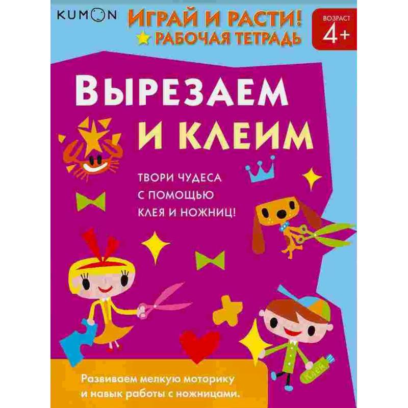 Kumon. Играй и расти! Вырезаем и клеим Kumon. Играй и расти! Вырезаем и клеим