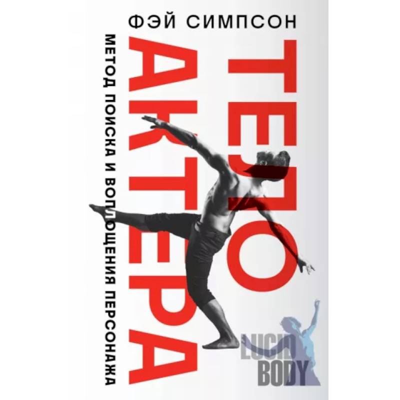 Тело актера. Метод поиска и воплощения персонажа Тело актера. Метод поиска и воплощения персонажа