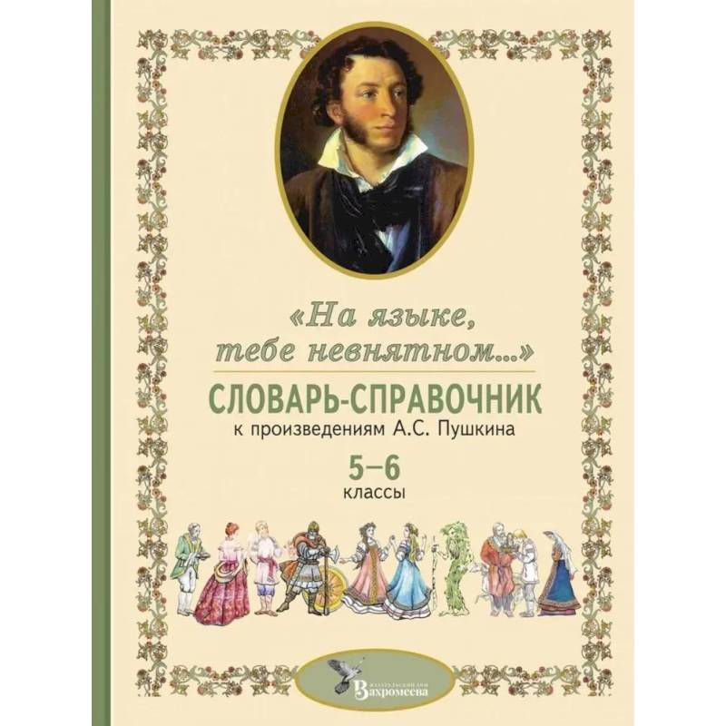 Словарь-справочник к произведениям А.С. Пушкина «На языке, тебе невнятном…». 5-6 кл