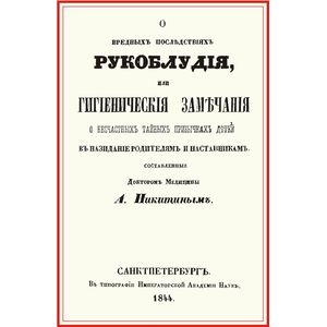 О вредных последствиях рукоблудия, или Гигиенические замечания о несчастных тайных привычках детей О вредных последствиях рукоблудия, или Гигиенические замечания о несчастных тайных привычках детей