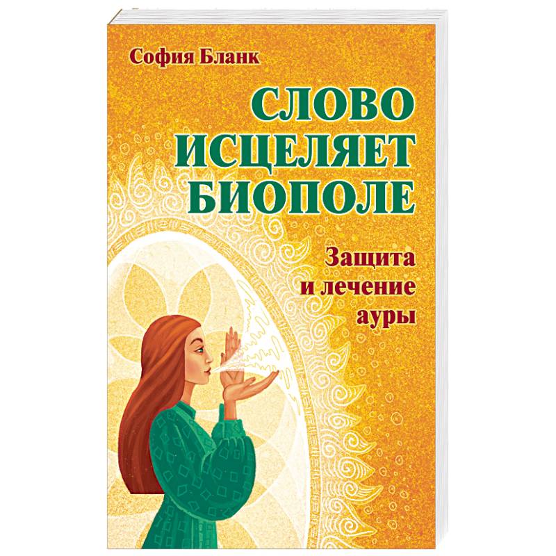 Слово  исцеляет биополе. Защита и лечение ауры Слово  исцеляет биополе. Защита и лечение ауры