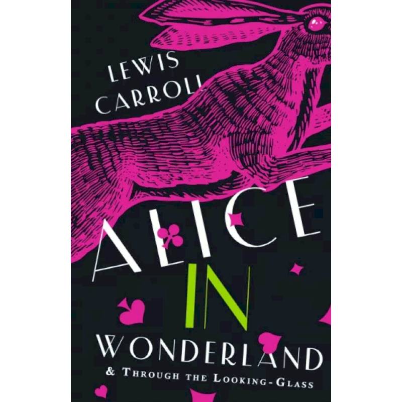 Alice's Adventures in Wonderland. Through the Looking-Glass, and What Alice Found There Alice's Adventures in Wonderland. Through the Looking-Glass, and What Alice Found There