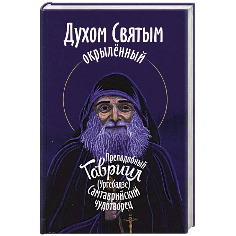 Духом Святым окрыленный. Преподобный Гавриил (Ургебадзе), Самтаврийский чудотворец Духом Святым окрыленный. Преподобный Гавриил (Ургебадзе), Самтаврийский чудотворец